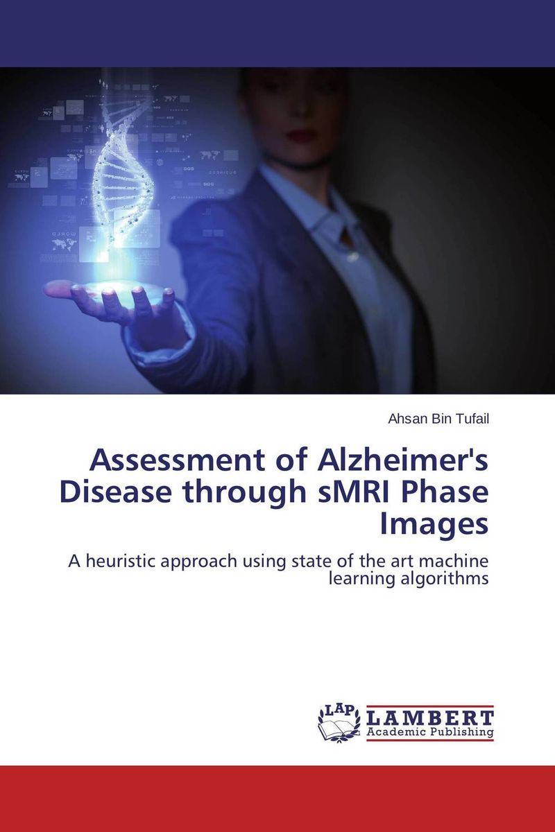 Assessment of Alzheimers Disease through sMRI Phase Images12296407 Assessment of Alzheimers Disease through sMRI Phase Images12296407Classification of patients of different categories of Alzheimers disease (AD) is a challenging task with subsequent applications in the diagnosis of AD. This task requires careful examination of results by a panel of experts which is usually cumbersome and hard to obtain and is intricate in conventional MRI images due to similar intensities of background pixels and surrounding brain structures. Manual interpretation of results is also difficult and time consuming. There is a need for an accurate and robust method for the classification of initial stages of AD that uses disease non-specific features and requires very little or no intervention of a medical domain expert. In this research, state of the art machine learning algorithms such as Independent Component Analysis, Neural Nets and Support Vector Machine have been used for the classification and assessment of sMRI phase images of initial categories of AD. Obtained results are quite satisfactory is terms of accuracy and...