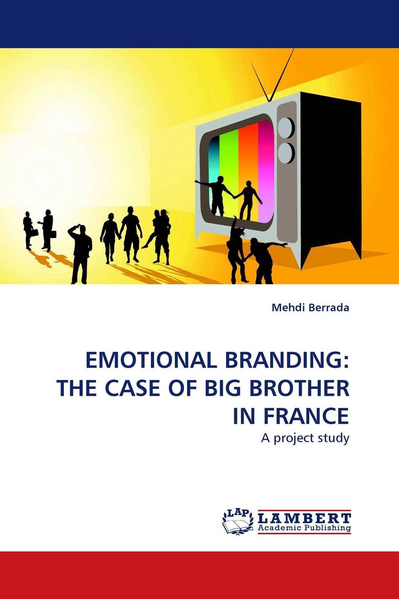 Иллюстрация к книге EMOTIONAL BRANDING: THE CASE OF BIG BROTHER IN FRANCE EMOTIONAL BRANDING: THE CASE OF BIG BROTHER IN FRANCE
