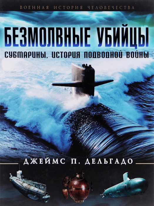 Безмолвные убийцы. Субмарины. История подводной войны