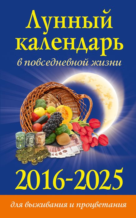 Лунный календарь в повседневной жизни для выживания и процветания. 2016-2025