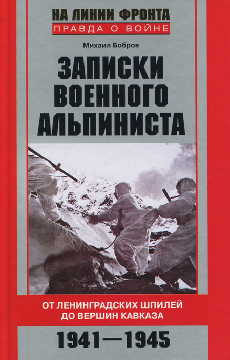 Записки военного альпиниста. От Ленинградских шпилей до вершин Кавказа. 1941-1945