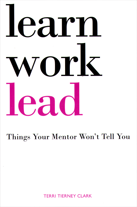 Learn, Work, Lead: Things Your Mentor Won't Tell You
