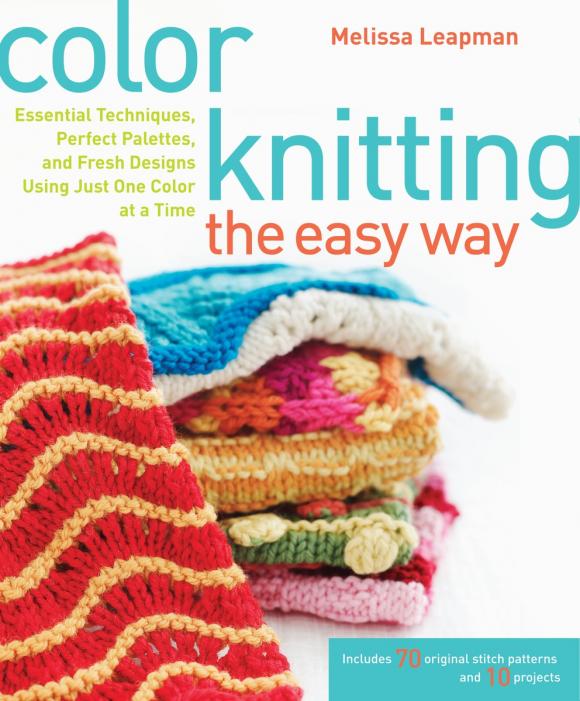 Color Knitting the Easy Way: Essential Techniques, Perfect Palettes, and Fresh Designs Using Just One Color at a Time