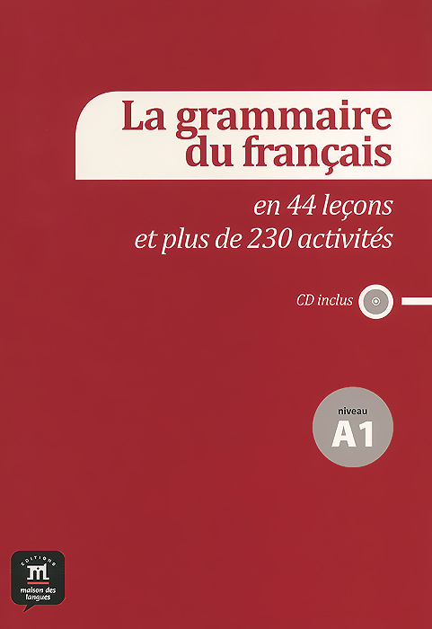 La grammaire du francais: En 44 lecons et plus de 230 activites: Niveau A1 (+ CD)