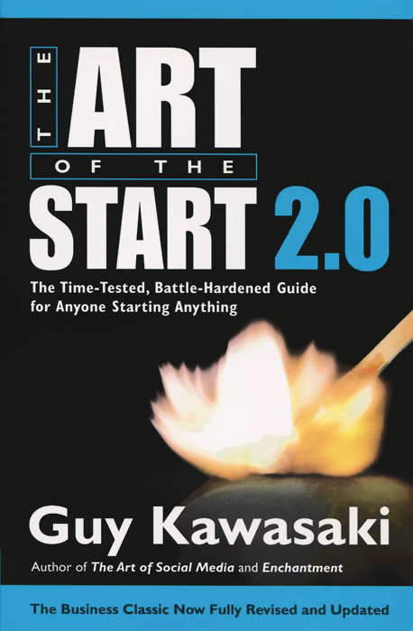 Art of the Start 2. 0: The Time-Tested, Battle-Hardened Guide for Anyone Starting Anything
