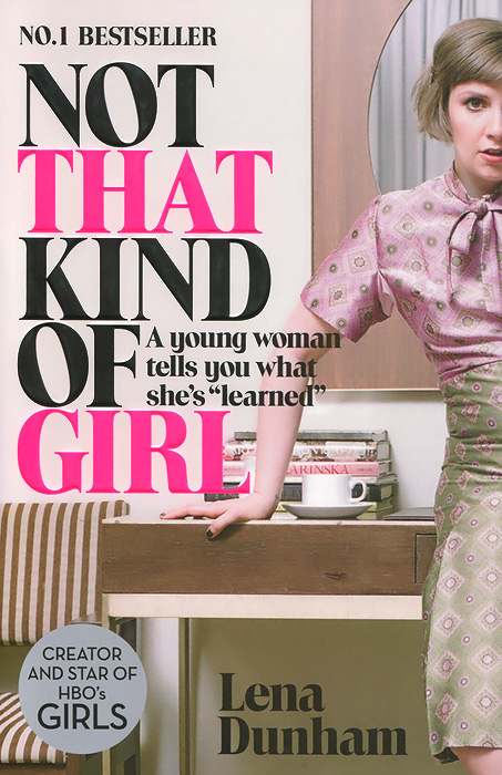 Not that Kind of Girl: A Young Woman Tells You what She's Learned
