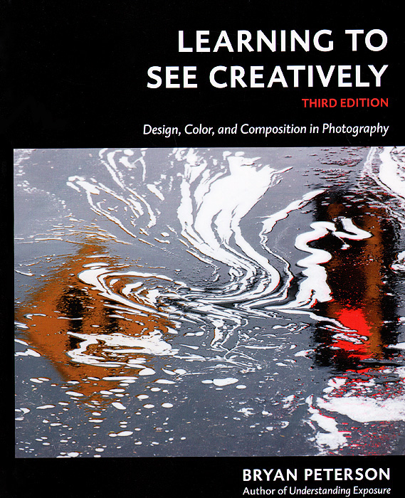 Learning to See Creatively: Third Edition: Design, Color, and Composition in Photography