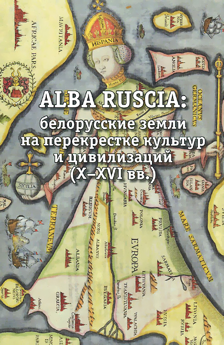 Alba Ruscia. Белорусские земли на перекрестке культур и цивилизаций. X-XVI вв.