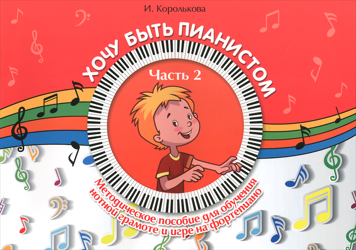Хочу быть пианистом. Методическое пособие для обучения нотной грамоте и игре на фортепиано. В 2-х частях. Часть 2