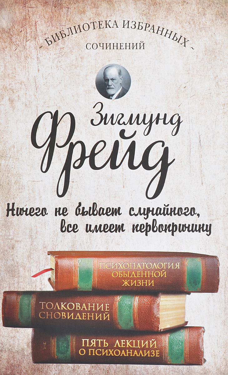 Психопатология обыденной жизни. Толкование сновидений. Пять лекций о психоанализе