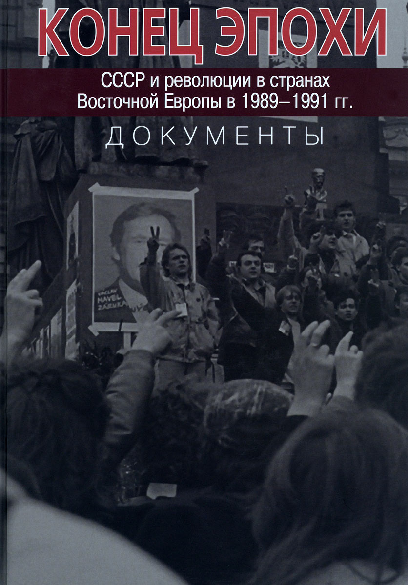 Конец эпохи. СССР и революции в странах Восточной Европы в 1989-1991 годах. Документы