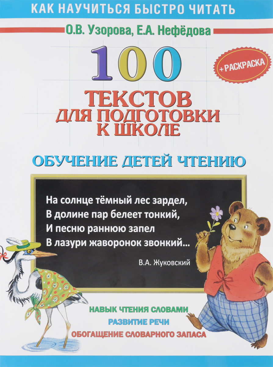 100 текстов для подготовки к школе. Обучение детей чтению (+ раскраска)12296407 100 текстов для подготовки к школе. Обучение детей чтению (+ раскраска)12296407В сборник включены разнообразные рассказы и загадки, предназначенные для чтения в дошкольный, букварный и послебукварный периоды. Пособие способствует развитию интенсивного навыка чтения целыми словами, обогащению словарного запаса дошкольников и первоклассников, развитию их речи. Книгу можно использовать в детских садах, школах, а также для обучения грамоте дома.