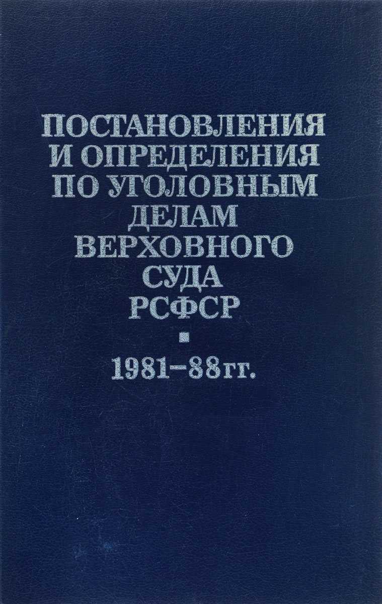 Постановления и определения по уголовным делам Верховного Суда РСФСР. 1981-1988 гг