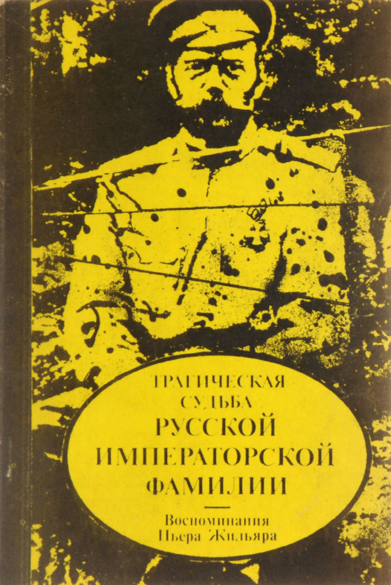 Трагическая судьба русской императорской фамилии. Воспоминания Пьера Жильяра