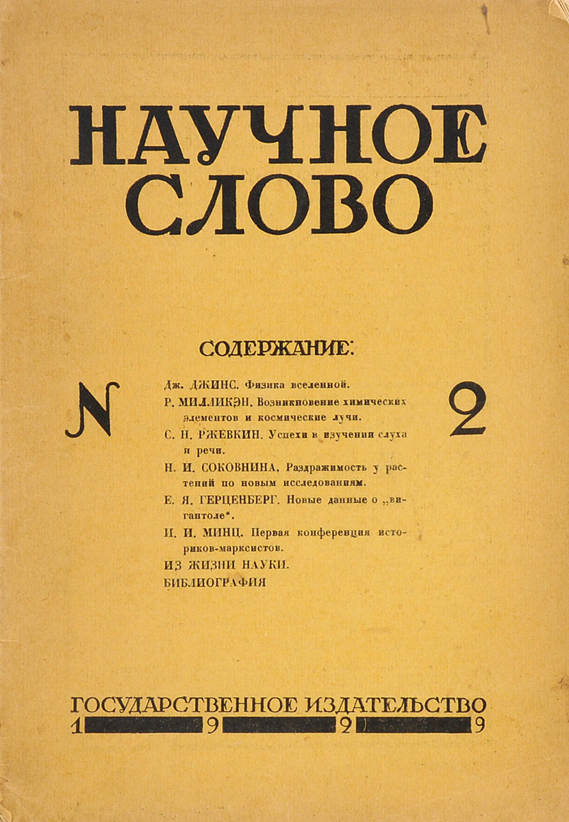 Научное слово, №2, 1929ПК301004_лимонный, салатовый Научное слово, №2, 1929ПК301004_лимонный, салатовыйМосква - Ленинград, 1929 год. Государственное издательство РСФСР. Издательский переплет. Сохранность хорошая. Сохранена оригинальная обложка. Вашему вниманию предлагается очередной номер журнала Научное слово. Главные темы номера: Дж.Джинс, Физика вселенной. Р.Милликэн, Возникновение химических элементов и космические лучи. С.Н.Ржевкин, Успехи в изучении слуха и речи. Н.И.Соковнина, Раздражимость у растений по новым исследованиям. Е.Я.Герценберг, Новые данные о вигантоле. И.И.Минц, Первая конференция историков-марксистов. Из жизни науки. Библиография.