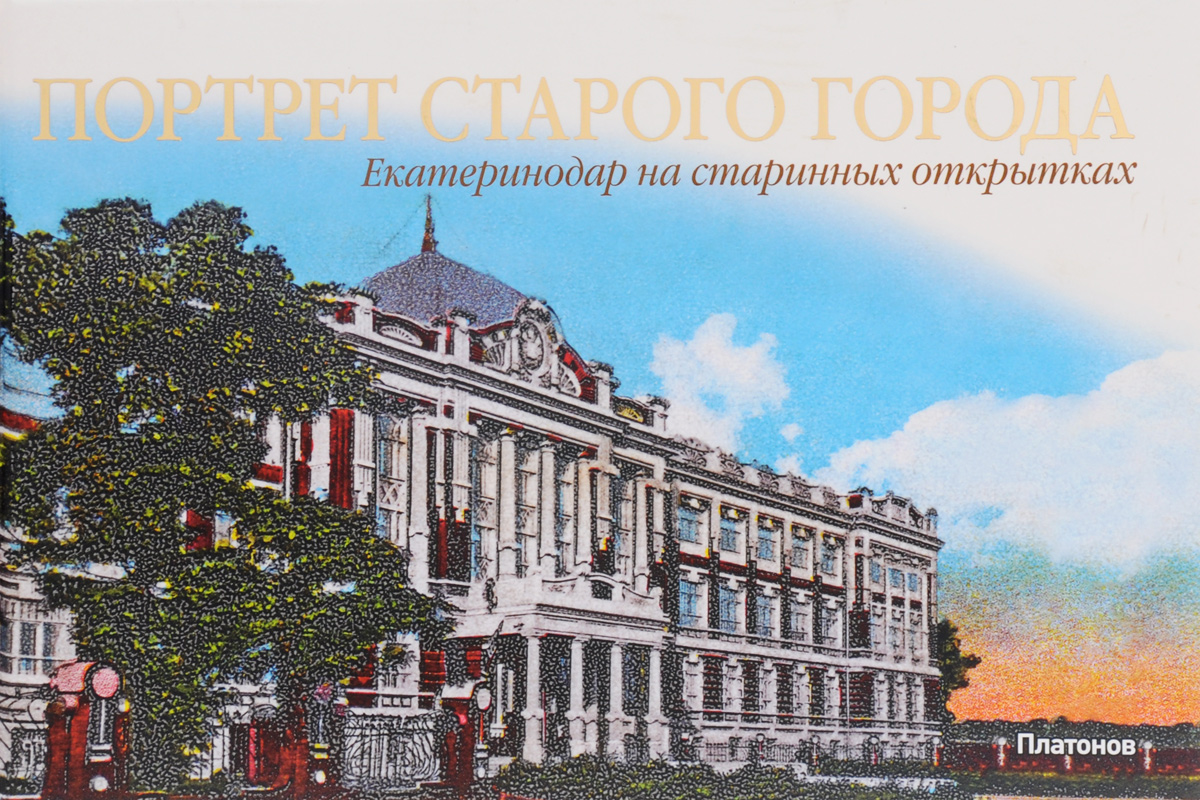 Портрет старого города. Екатеринодар на старинных открытках / Portrait of an Old City: Yekaterinodar on Century-Old Postcards