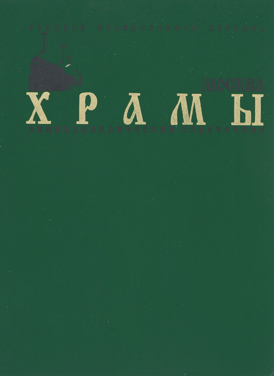 Русская Православная Церковь. Храмы. Москва. Энциклопедический справочник