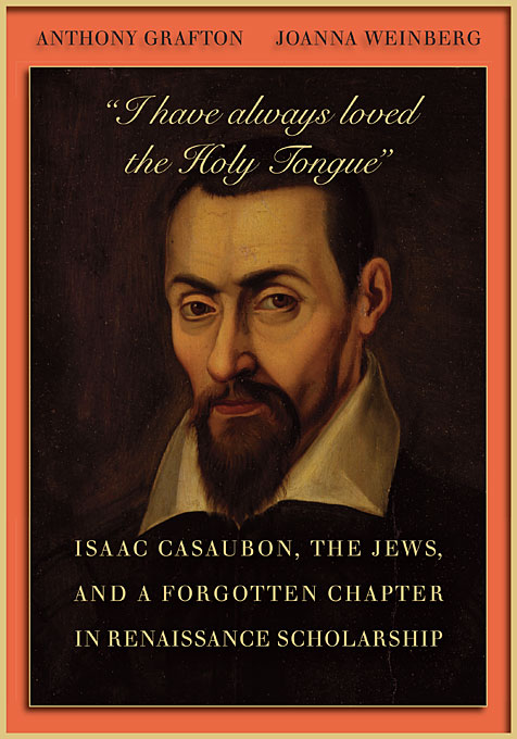  "I Have Always Loved the Holy Tongue" : Isaac Casaubon, the Jews, and a Forgotten Chapter in Renaissance Scholarship