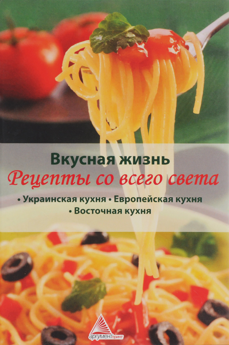 Вкусная жизнь. Рецепты со всего света. Украинская кухня. Европейская кухня. Восточная кухня