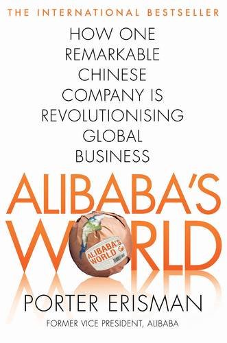 Alibaba`s World: How a remarkable Chinese company is changing the face of global business