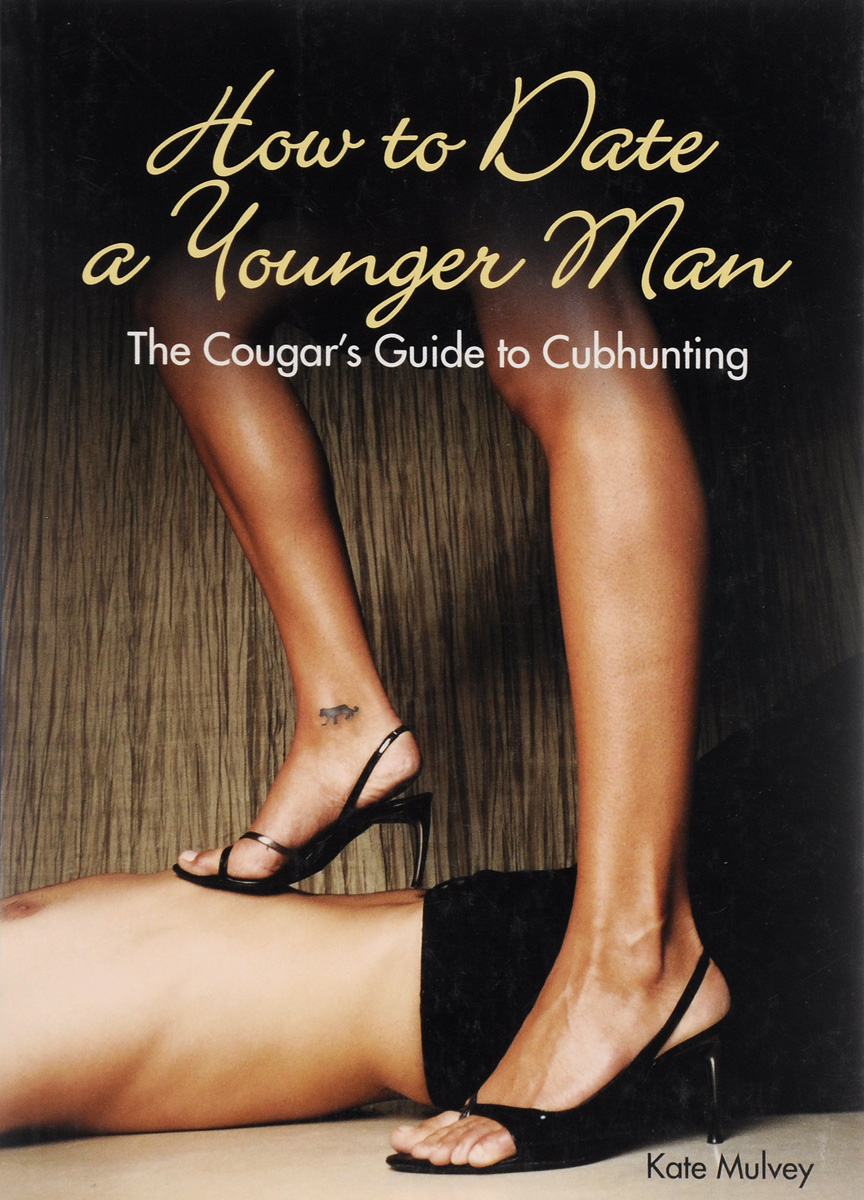 How to Date a Younger Man: The Cougar's Guide to Cubhunting