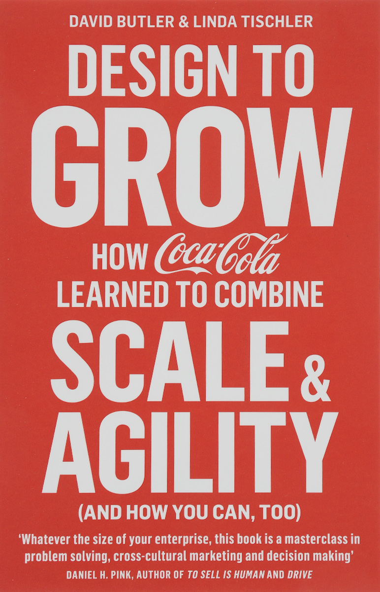 Design to Grow How Coca-Cola Learned to Combine Scale&Agility