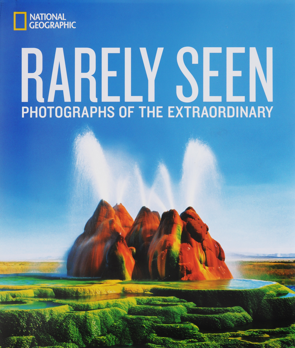 National Geographic: Rarely Seen: Photographs of the Extraordinary