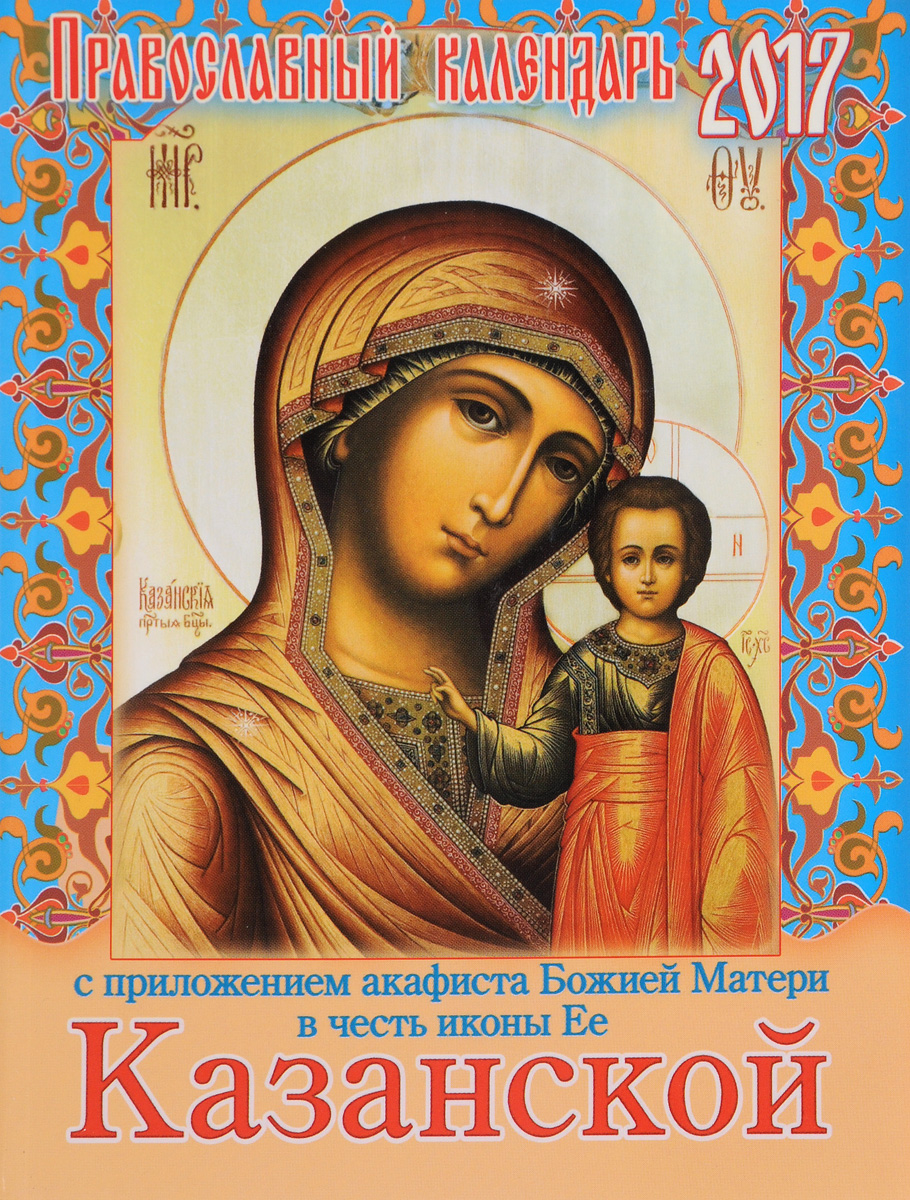 Православный календарь на 2017 год с приложением акафиста Божией Матери в честь иконы Ее Казанской