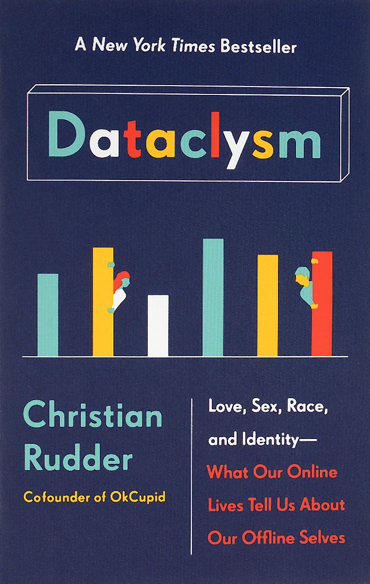 Dataclysm: Love, Sex, Race, and Identity - What Our Online Lives Tell Us about Our Offline Selves