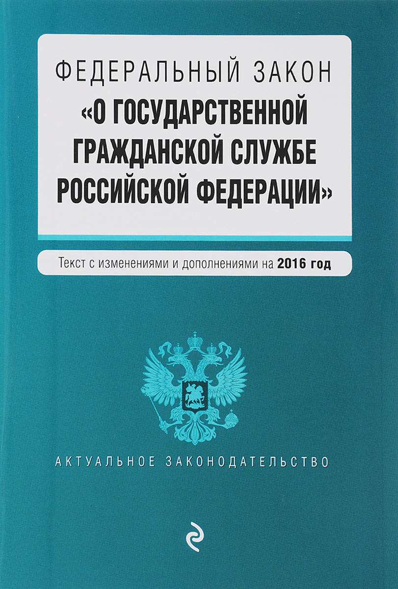 Федеральный закон "О государственной гражданской службе Российской Федерации" . Текст с изменениями и дополнениями на 2016 год