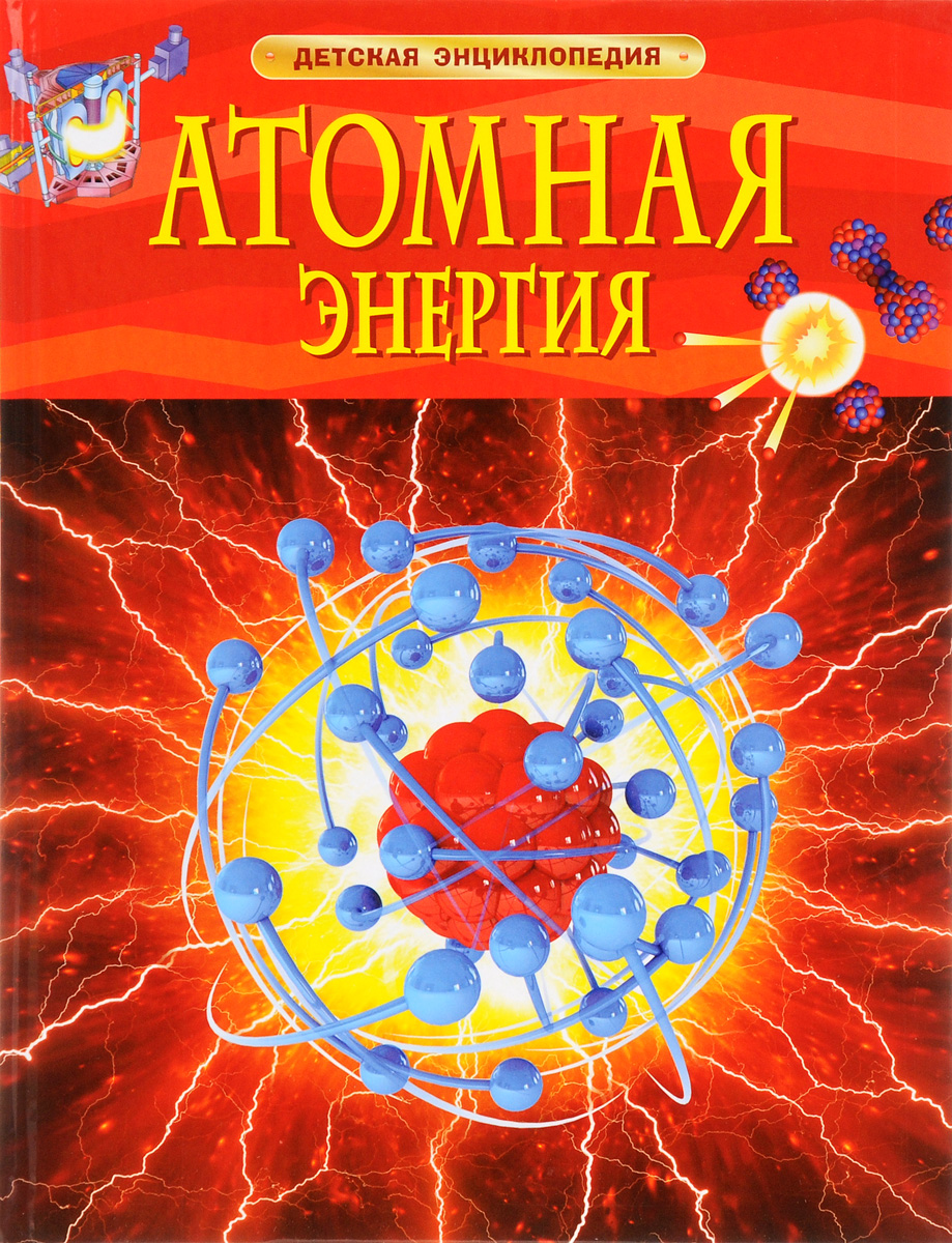 Атомная энергия. Детская энциклопедия