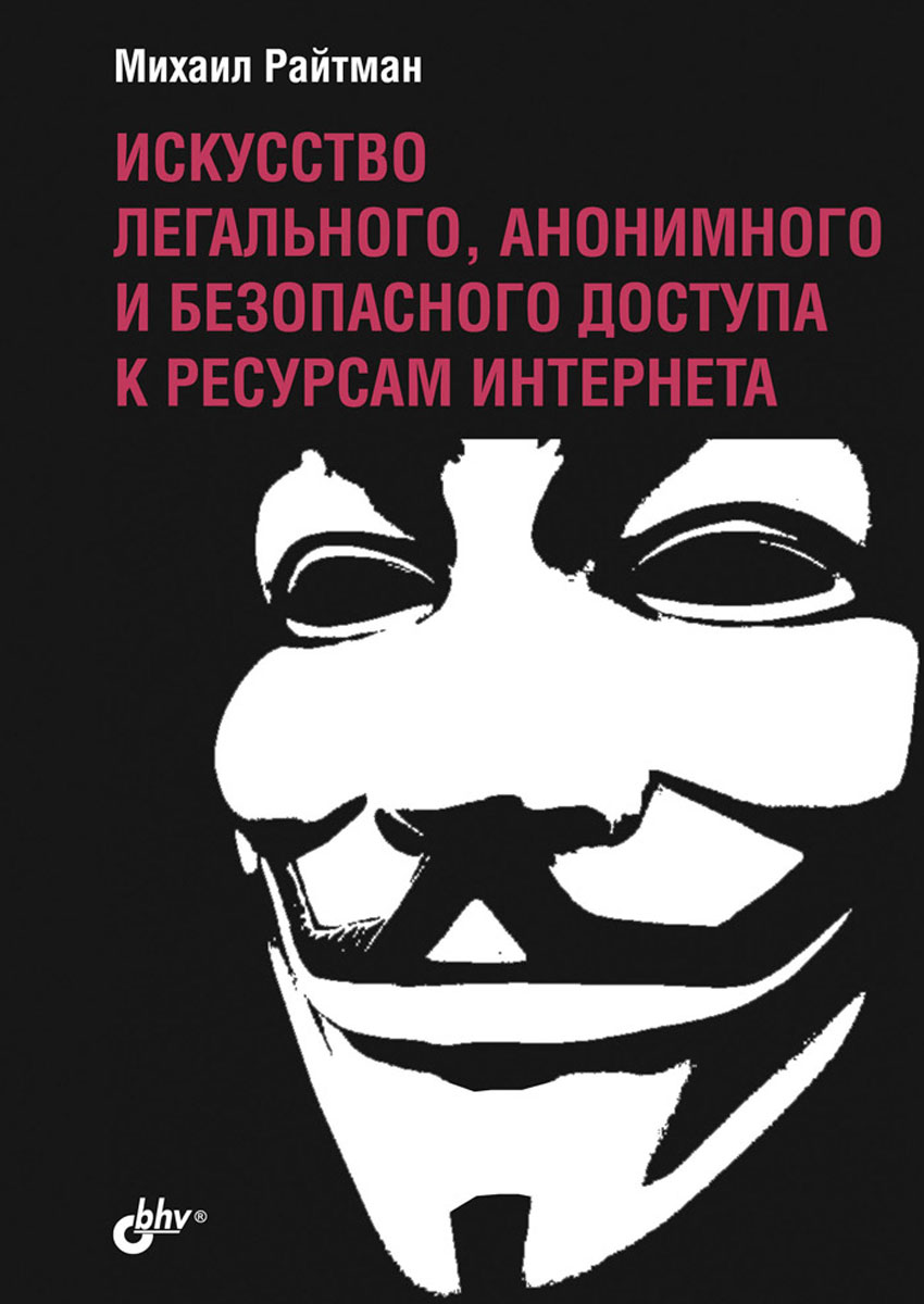 Искусство легального, анонимного и безопасного доступа к ресурсам Интернета. Михаил Райтман Искусство легального, анонимного и безопасного доступа к ресурсам Интернета. Михаил Райтман