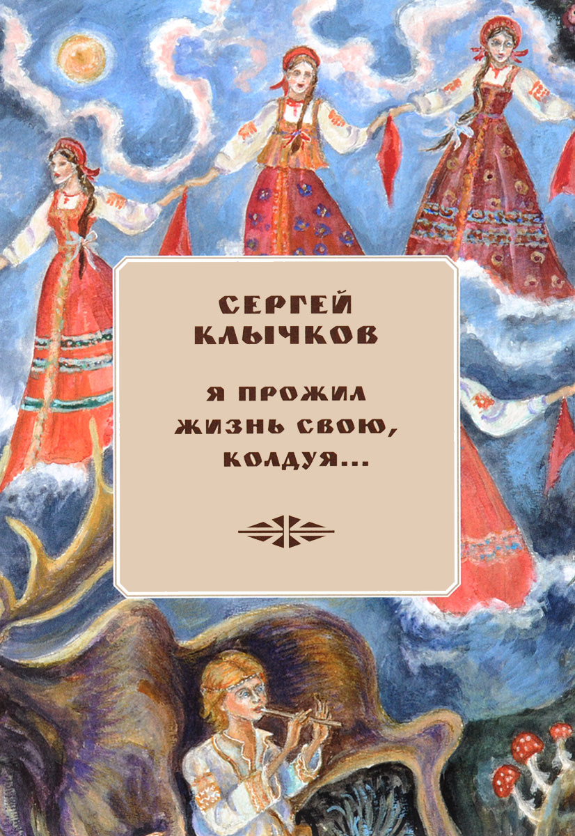 Я прожил жизнь свою, колдуя. Избранные сочинения (+ 2 CD). Сергей Клычков Я прожил жизнь свою, колдуя. Избранные сочинения (+ 2 CD). Сергей Клычков