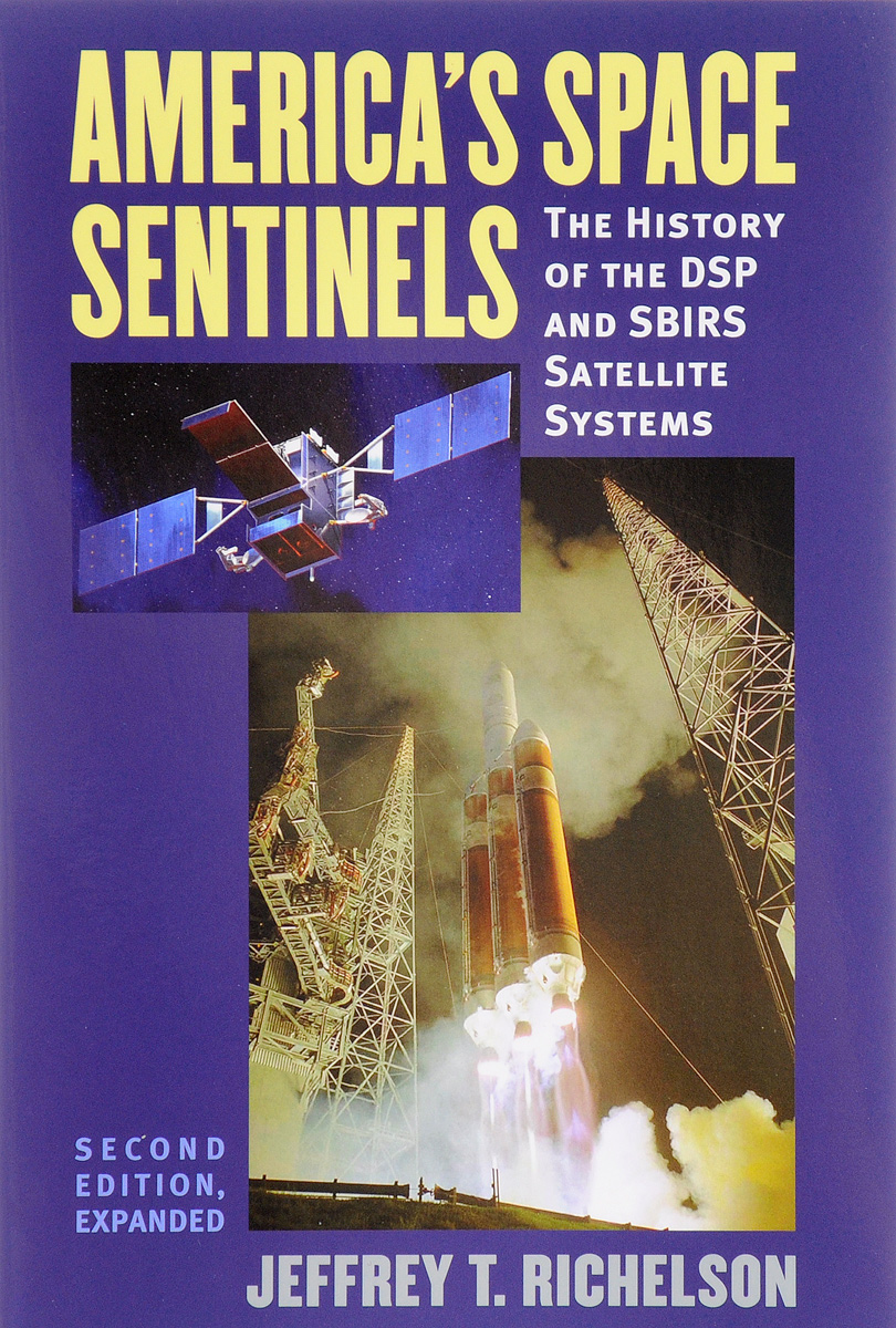 America's Space Sentinels. The History of the DSP and SBIRS Satellite Systems America's Space Sentinels. The History of the DSP and SBIRS Satellite Systems