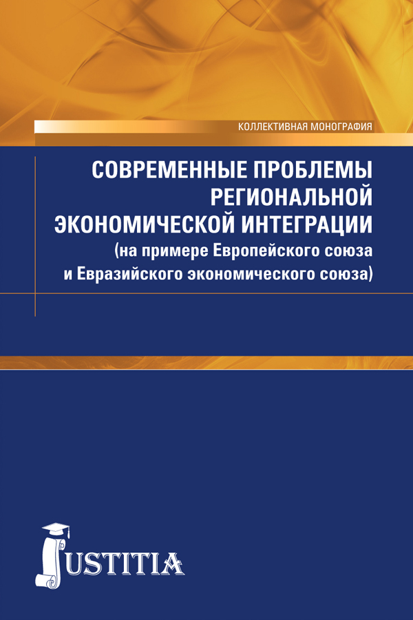 Современные проблемы региональной экономической интеграции (на примере Европейского союза и Евразийского экономического союза). Монография