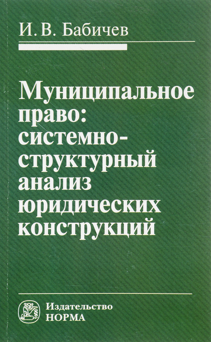 Муниципальное право. Системно-структурный анализ юридических конструкций. И. В. Бабичев Муниципальное право. Системно-структурный анализ юридических конструкций. И. В. Бабичев