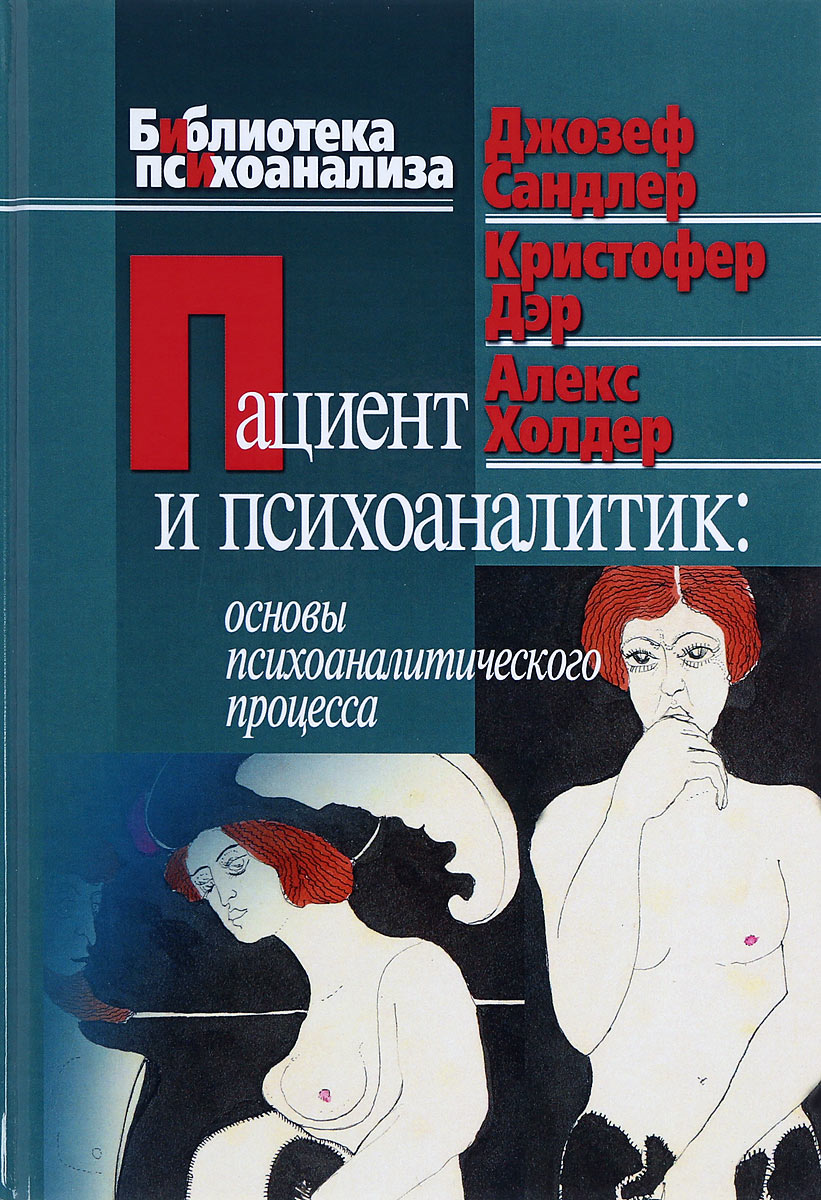 Джозеф Сандлер, Кристофер Дэр, Алекс Холдер Пациент и психоаналитик. Основы психоаналитического процесса