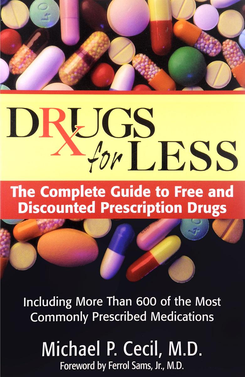 Drugs For Less. The Complete Guide to Free and Discounted Prescription Drugs