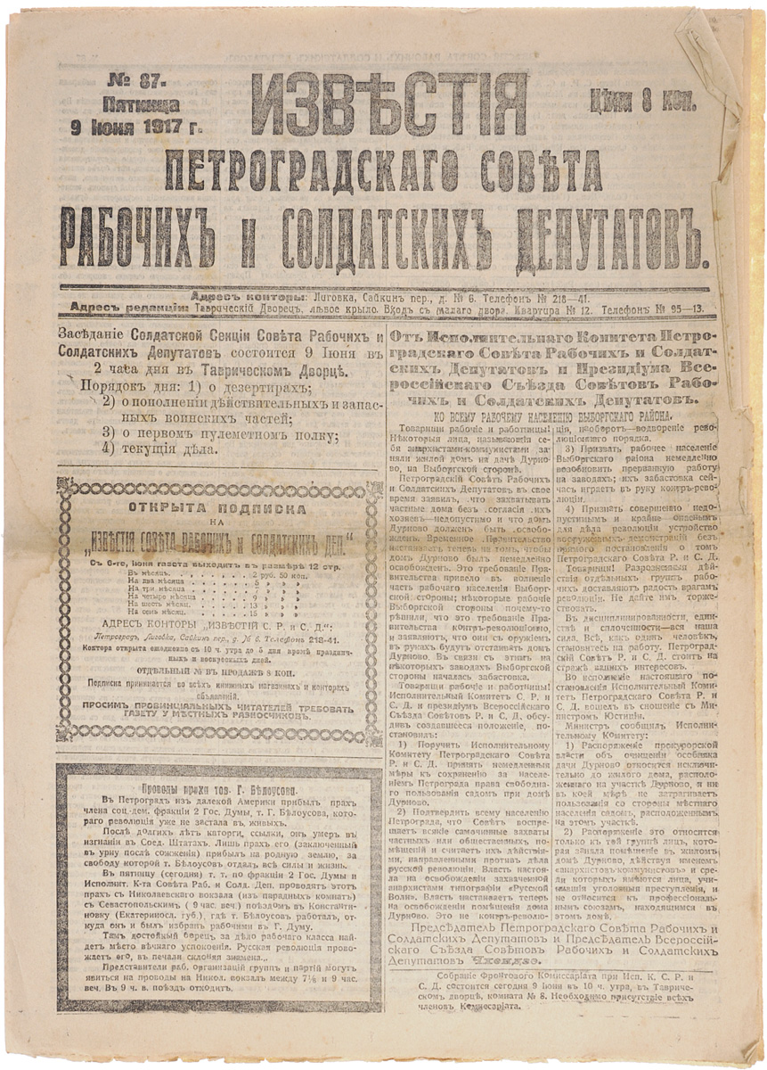 1917 год! Известия Петроградского Совета Рабочих и Солдатских Депутатов. № 87, 9 июня 1917 г.Ог-14100 1917 год! Известия Петроградского Совета Рабочих и Солдатских Депутатов. № 87, 9 июня 1917 г.Ог-14100Петроград, 1917 год. Типография Известий Петроградского Совета рабочих и солдатских депутатов. Сохранность хорошая. Газета Известия Петроградского Совета рабочих и солдатских депутатов № 87 от 9 июня 1917 года. Известия Петроградского Совета рабочих и солдатских депутатов - ежедневная газета. Начала выходить 28 февраля (13 марта) 1917. После образования на I Всероссийском съезде Советов Центрального Исполнительного Комитета Советов рабочих и солдатских депутатов газета стала органом ЦИК и с 1 (14) августа 1917 (с № 132) выходила под названием Известия Центрального Исполнительного Комитета и Петроградского Совета рабочих и солдатских депутатов. Все это время газета находилась в руках меньшевиков и эсеров и вела ожесточенную борьбу против большевистской партии. После II Всероссийского съезда Советов (с 27 октября (9 ноября) 1917) Известия стали выходить как официальный орган советской власти - ЦИК и Петроградского Совета. Не подлежит вывозу...
