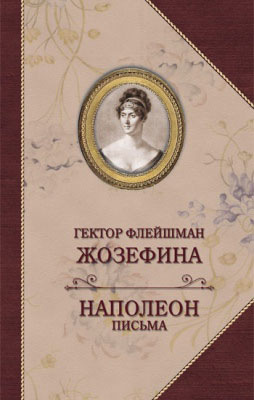 Жозефина. Наполеон письма, Г. Флейшман Жозефина. Наполеон письма, Г. Флейшман