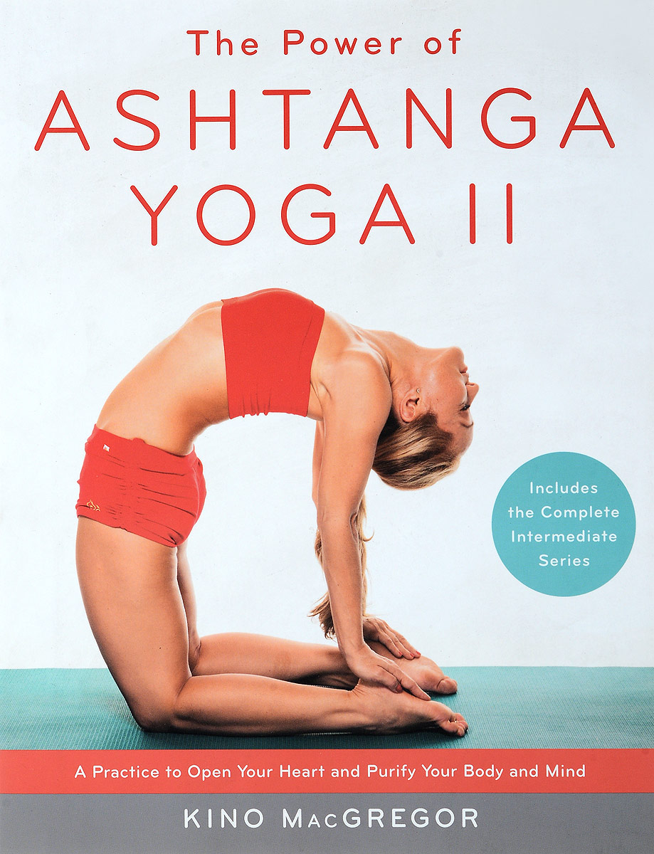 The Power of Ashtanga Yoga II: The Intermediate Series: A Practice to Open Your Heart and Purify Your Body and Mind