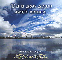 Юлия Юрик. Ты в дом души моей вошел