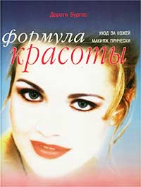 Формула красоты. Уход за кожей, макияж, прически. Дороти Бургес Формула красоты. Уход за кожей, макияж, прически. Дороти Бургес