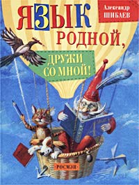 Язык родной, дружи со мной! Занимательная азбука Александр Шибаев купить читать скачать онлайн - BookMix.ru
