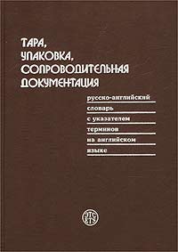 Тара, упаковка, сопроводительная документация. Русско-английский словарь с указателем терминов на английском языке