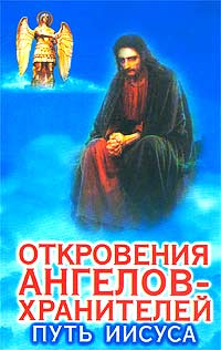 Откровения Ангелов-Хранителей: Путь Иисуса. Ренат Гарифзянов, Любовь Панова