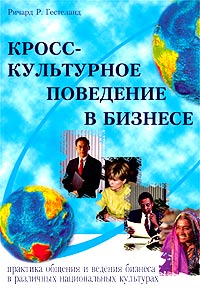 Кросс-культурное поведение в бизнесе. Маркетинговые исследования, ведение переговоров, менеджмент в различных культурах, Ричард Р. Гестеланд