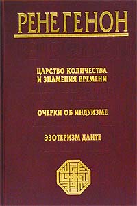 Царство количества и знамения времени. Очерки об индуизме. Эзотеризм Данте. Рене Генон