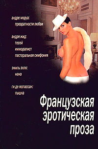 Французская эротическая проза. Андре Моруа, Андре Жид, Эмиль Золя, Ги де Мопассан