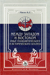 Россия и мир. Итоги XX века. Альманах, №5, 2003. К. Г. Мяло. Между Западом и Востоком. Опыт геополитического и историософского анализа